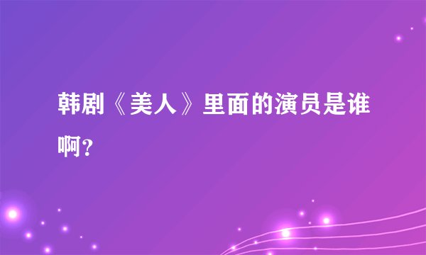 韩剧《美人》里面的演员是谁啊？