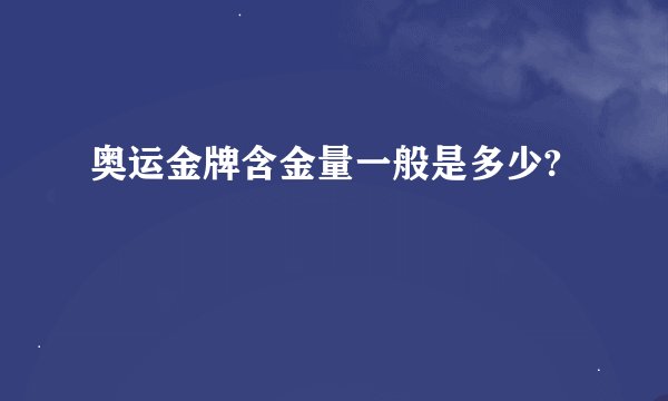 奥运金牌含金量一般是多少?
