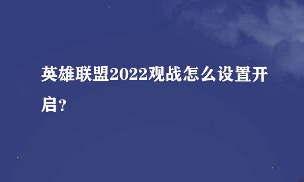 英雄联盟2022观战怎么设置开启？