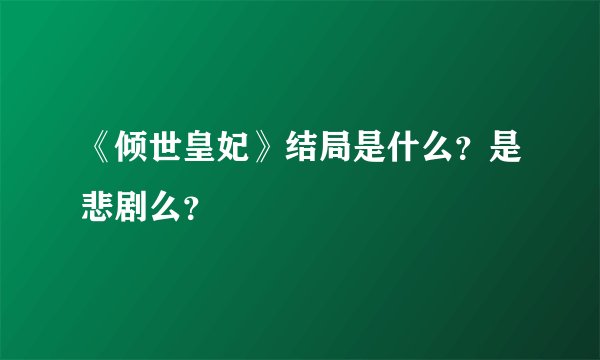 《倾世皇妃》结局是什么？是悲剧么？