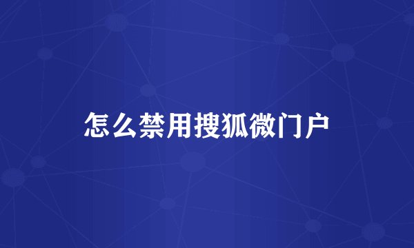 怎么禁用搜狐微门户