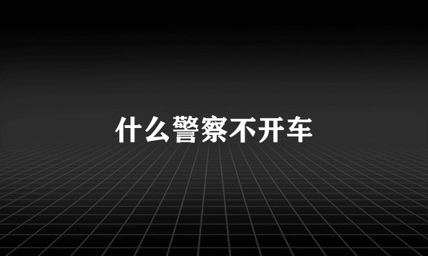 什么警察不开车