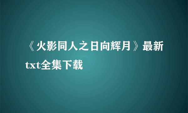 《火影同人之日向辉月》最新txt全集下载