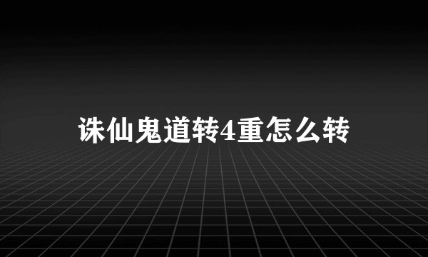 诛仙鬼道转4重怎么转