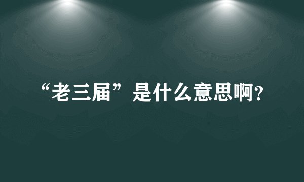 “老三届”是什么意思啊？