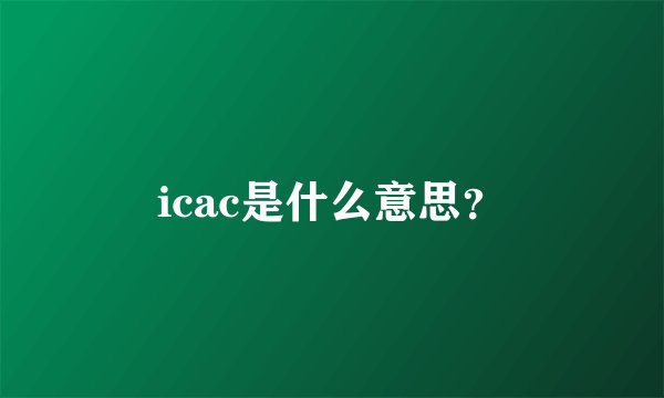 icac是什么意思？