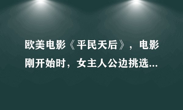 欧美电影《平民天后》，电影刚开始时，女主人公边挑选衣服边唱的那一首英文歌曲名字是什么？