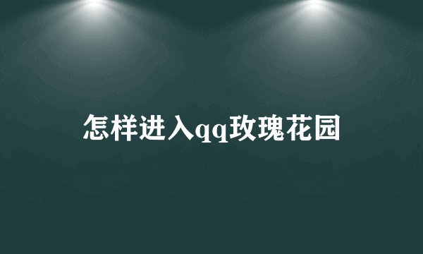 怎样进入qq玫瑰花园