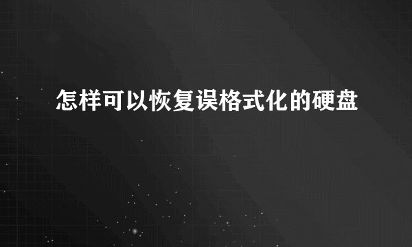 怎样可以恢复误格式化的硬盘