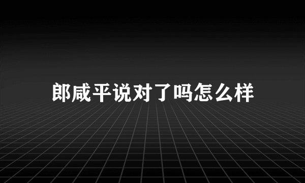 郎咸平说对了吗怎么样
