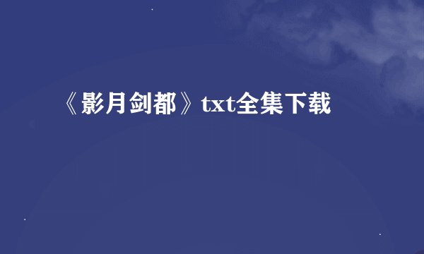 《影月剑都》txt全集下载