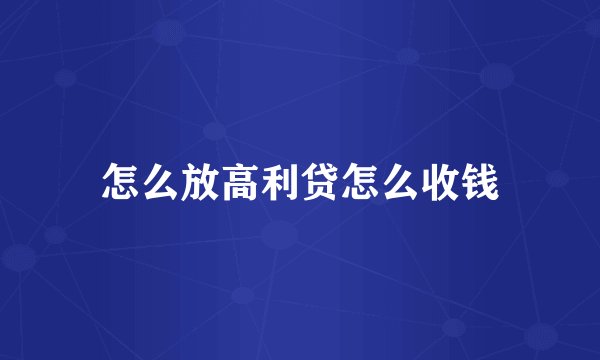 怎么放高利贷怎么收钱