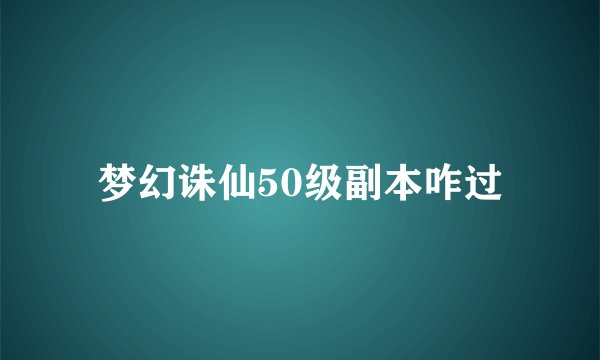 梦幻诛仙50级副本咋过