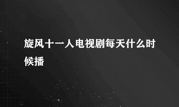 旋风十一人电视剧每天什么时候播