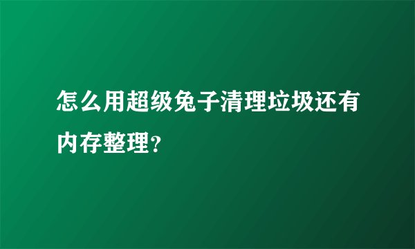 怎么用超级兔子清理垃圾还有内存整理？