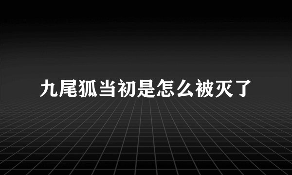 九尾狐当初是怎么被灭了