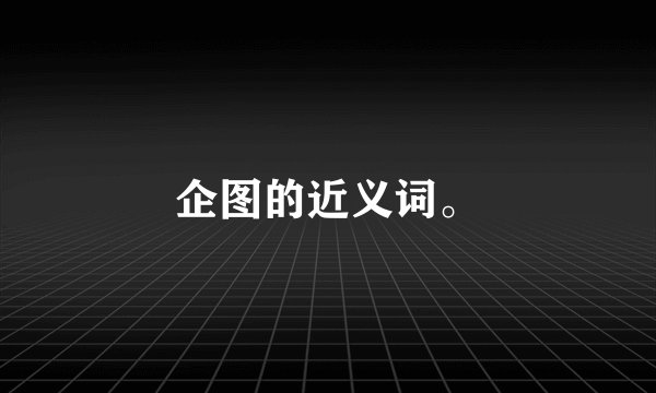 企图的近义词。