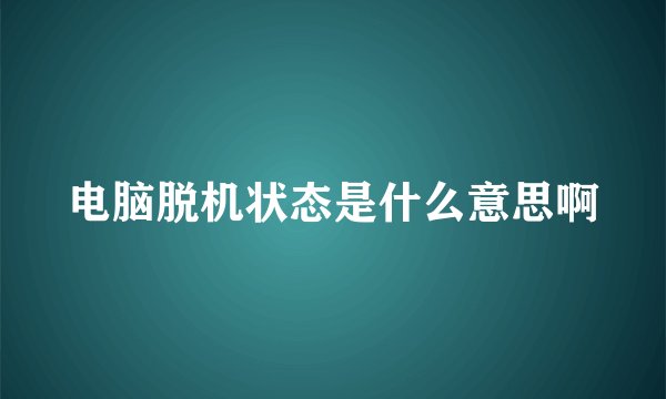 电脑脱机状态是什么意思啊