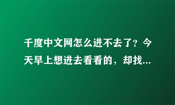 千度中文网怎么进不去了？今天早上想进去看看的，却找不到服务器了