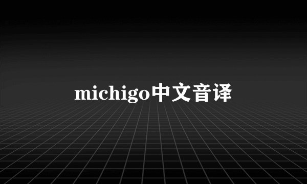 michigo中文音译