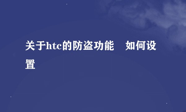 关于htc的防盗功能 如何设置