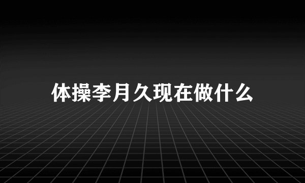 体操李月久现在做什么