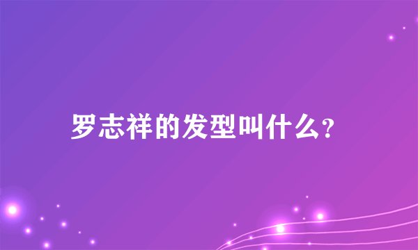 罗志祥的发型叫什么？