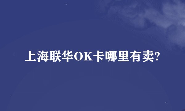 上海联华OK卡哪里有卖?