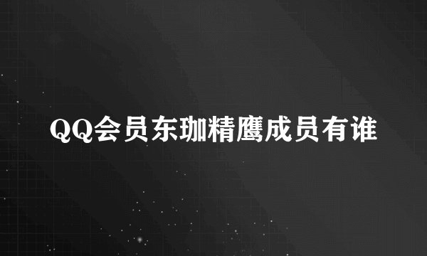 QQ会员东珈精鹰成员有谁