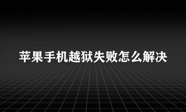 苹果手机越狱失败怎么解决