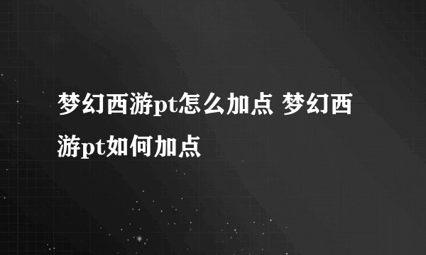 梦幻西游pt怎么加点 梦幻西游pt如何加点