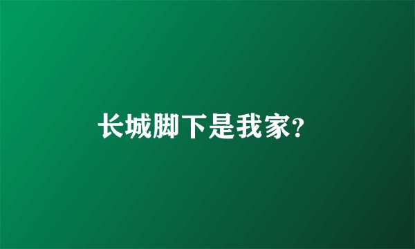 长城脚下是我家？