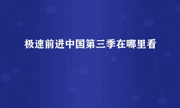 极速前进中国第三季在哪里看