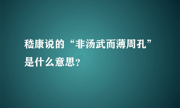 嵇康说的“非汤武而薄周孔”是什么意思?