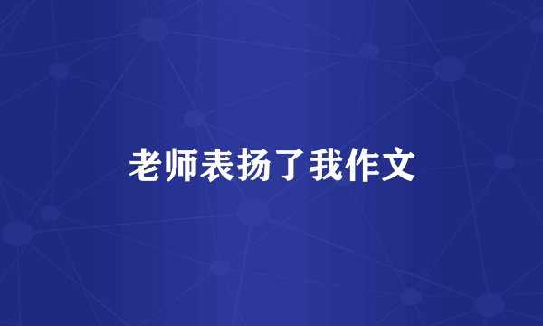 老师表扬了我作文