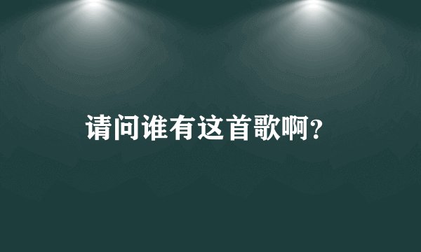 请问谁有这首歌啊？