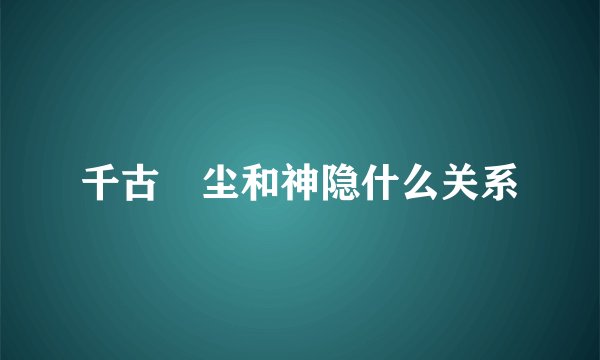 千古玦尘和神隐什么关系