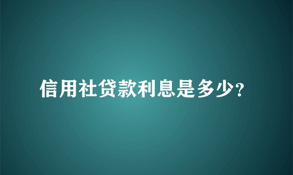 信用社贷款利息是多少？