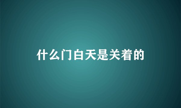 什么门白天是关着的