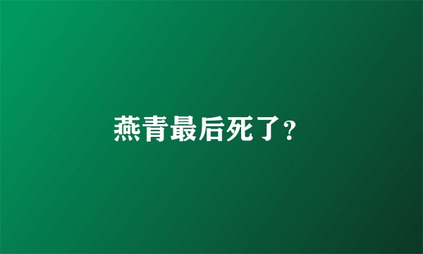 燕青最后死了?