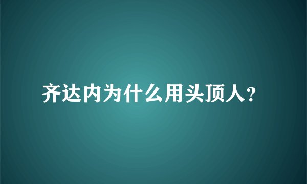 齐达内为什么用头顶人？