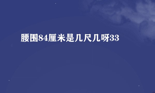 腰围84厘米是几尺几呀33