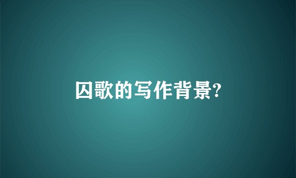 囚歌的写作背景?