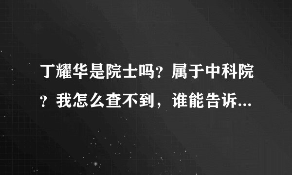 丁耀华是院士吗？属于中科院？我怎么查不到，谁能告诉我，要有证据哦，