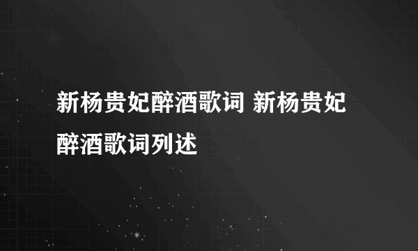 新杨贵妃醉酒歌词 新杨贵妃醉酒歌词列述