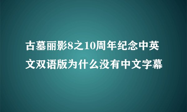 古墓丽影8之10周年纪念中英文双语版为什么没有中文字幕