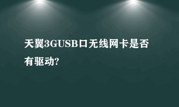 天翼3GUSB口无线网卡是否有驱动?