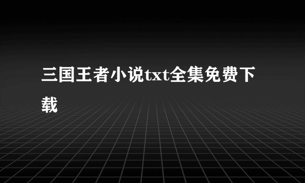 三国王者小说txt全集免费下载
