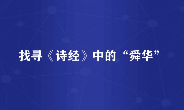 找寻《诗经》中的“舜华”