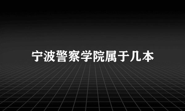 宁波警察学院属于几本